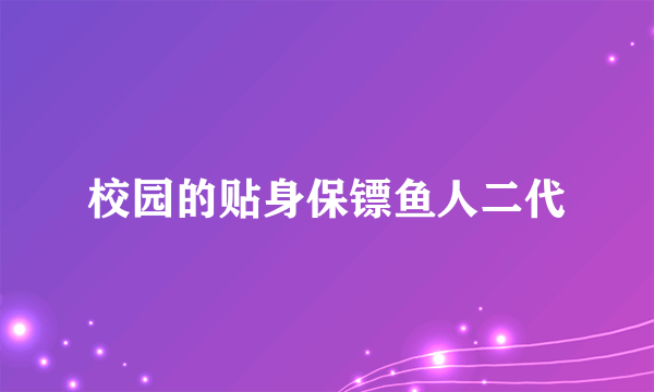 校园的贴身保镖鱼人二代