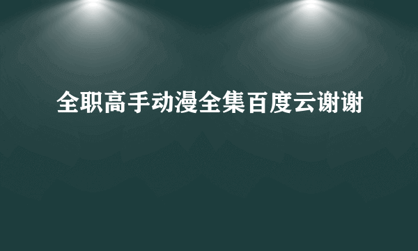 全职高手动漫全集百度云谢谢