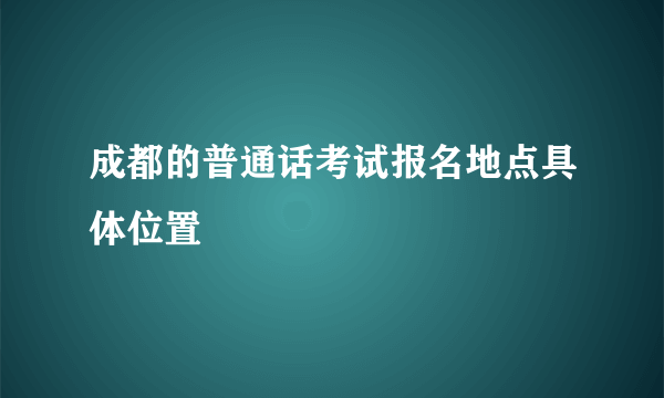 成都的普通话考试报名地点具体位置