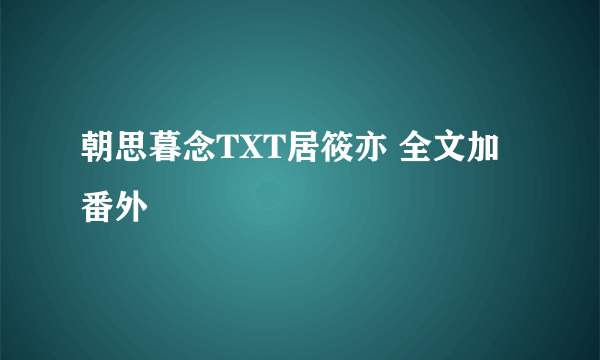 朝思暮念TXT居筱亦 全文加番外