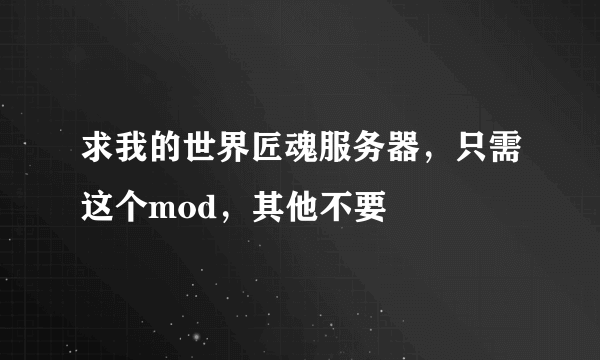 求我的世界匠魂服务器，只需这个mod，其他不要