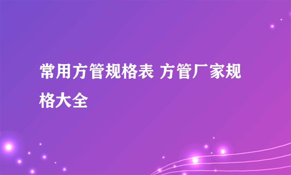 常用方管规格表 方管厂家规格大全