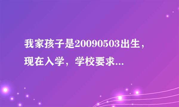 我家孩子是20090503出生，现在入学，学校要求开延缓入学证明，请问怎么