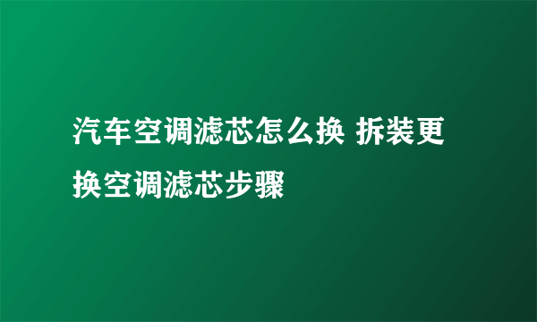 汽车空调滤芯怎么换 拆装更换空调滤芯步骤