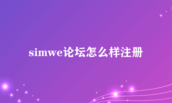 simwe论坛怎么样注册