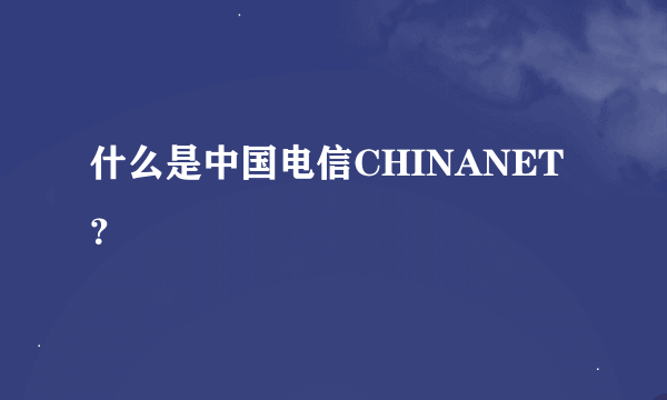 什么是中国电信CHINANET？