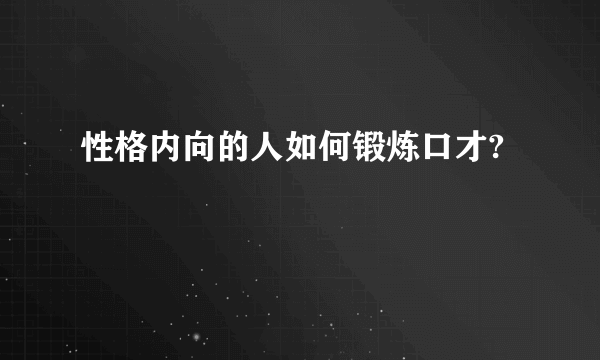 性格内向的人如何锻炼口才?