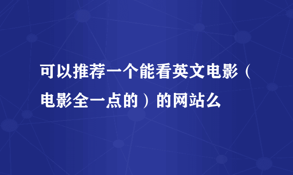 可以推荐一个能看英文电影（电影全一点的）的网站么