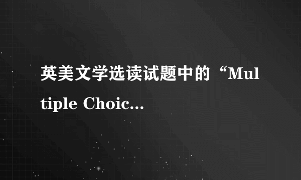 英美文学选读试题中的“Multiple Choice”是什么意思啊？