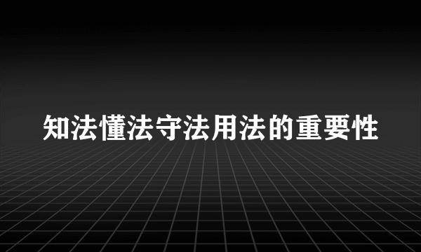 知法懂法守法用法的重要性