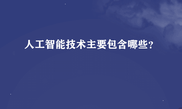 人工智能技术主要包含哪些？