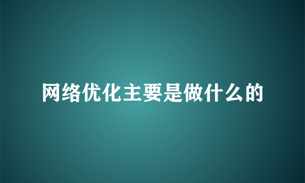 网络优化主要是做什么的