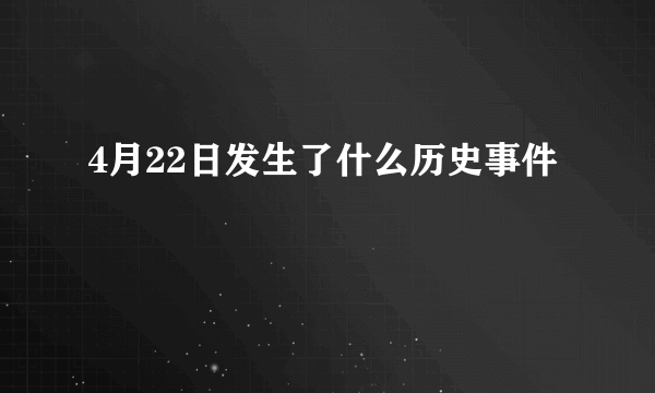 4月22日发生了什么历史事件