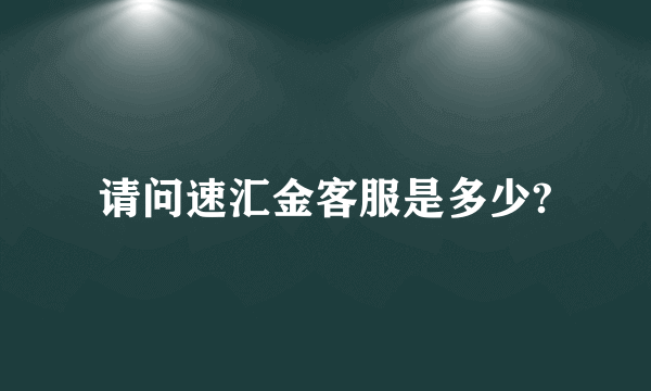 请问速汇金客服是多少?