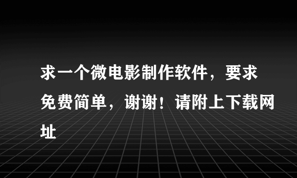 求一个微电影制作软件，要求免费简单，谢谢！请附上下载网址