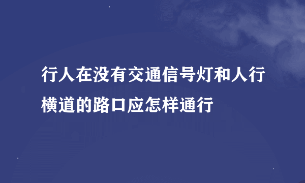 行人在没有交通信号灯和人行横道的路口应怎样通行