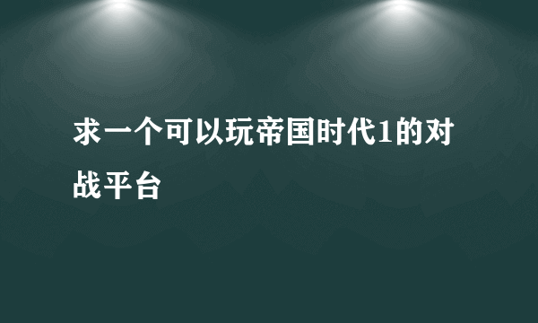 求一个可以玩帝国时代1的对战平台