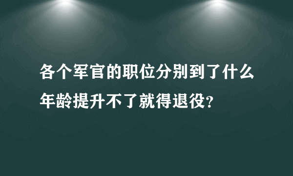 各个军官的职位分别到了什么年龄提升不了就得退役？