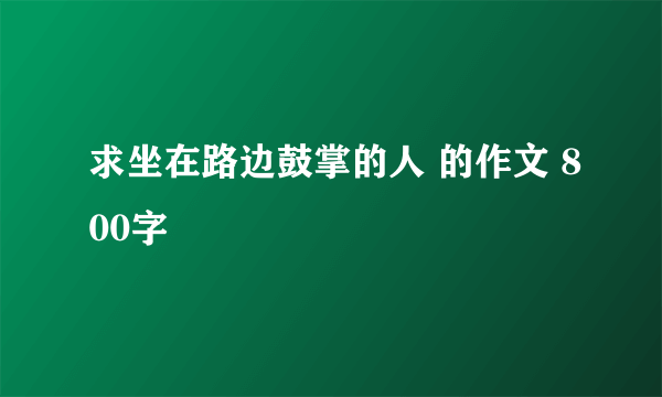 求坐在路边鼓掌的人 的作文 800字