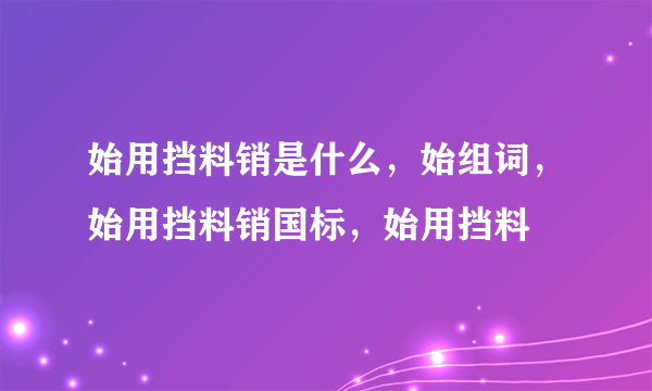 始用挡料销是什么，始组词，始用挡料销国标，始用挡料