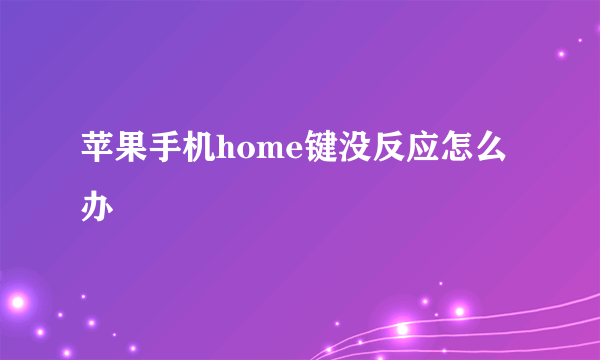 苹果手机home键没反应怎么办