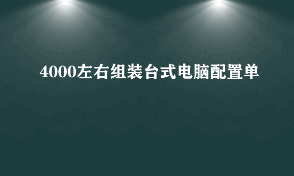 4000左右组装台式电脑配置单