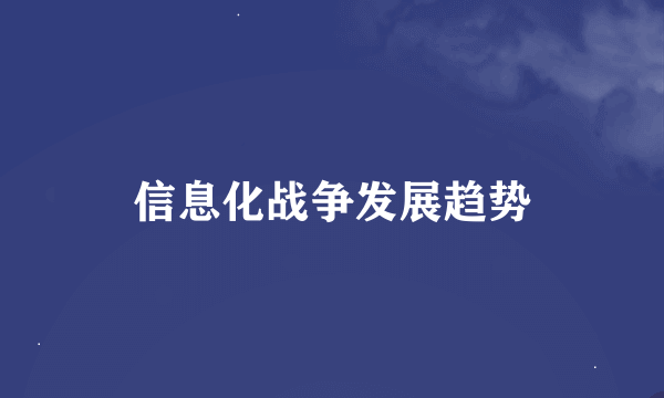 信息化战争发展趋势