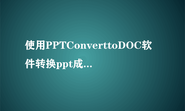 使用PPTConverttoDOC软件转换ppt成word后,生成的word在哪啊