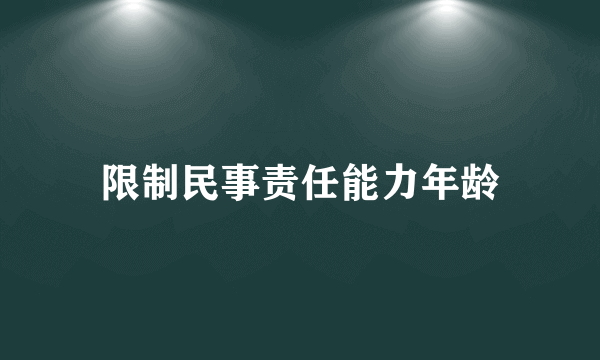 限制民事责任能力年龄