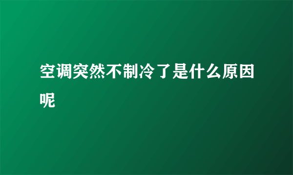 空调突然不制冷了是什么原因呢