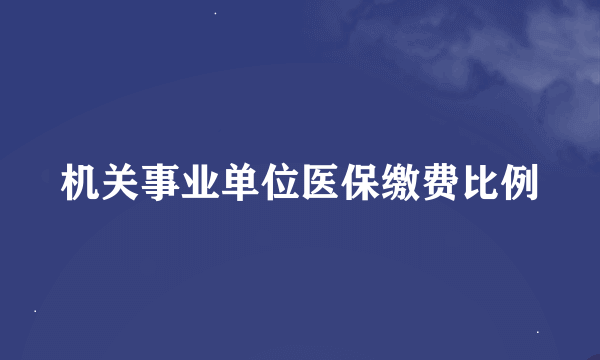 机关事业单位医保缴费比例