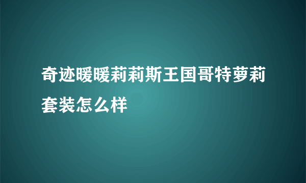 奇迹暖暖莉莉斯王国哥特萝莉套装怎么样