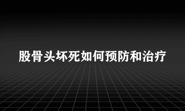 股骨头坏死如何预防和治疗