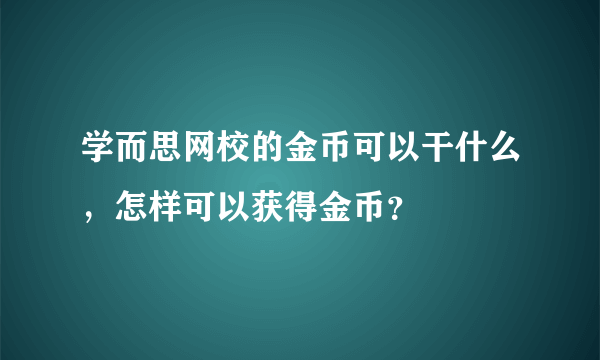 学而思网校的金币可以干什么，怎样可以获得金币？