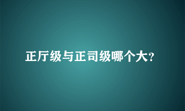 正厅级与正司级哪个大？