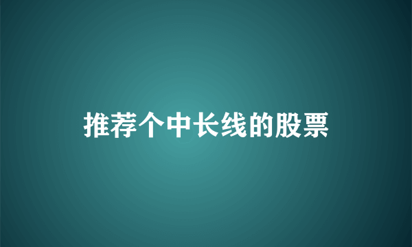 推荐个中长线的股票