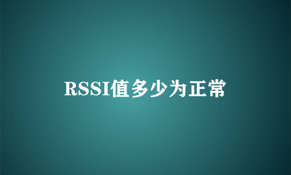 RSSI值多少为正常