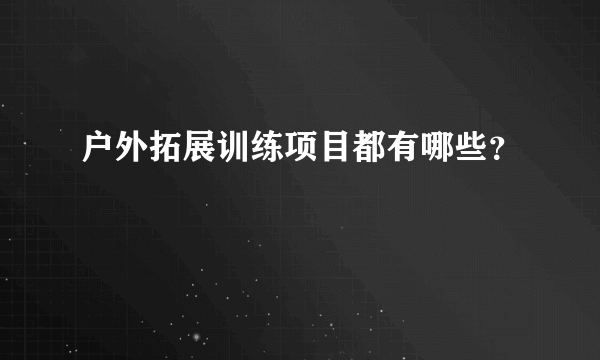 户外拓展训练项目都有哪些？