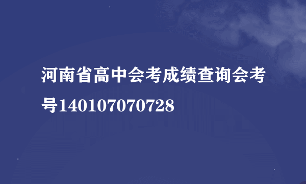 河南省高中会考成绩查询会考号140107070728