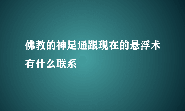 佛教的神足通跟现在的悬浮术有什么联系