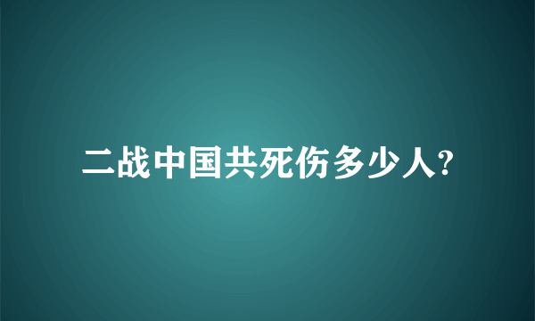 二战中国共死伤多少人?