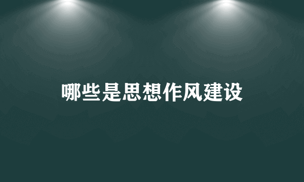 哪些是思想作风建设