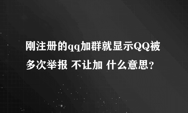 刚注册的qq加群就显示QQ被多次举报 不让加 什么意思？