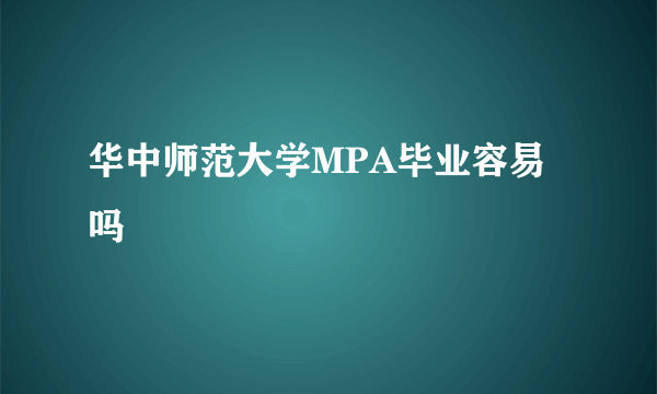 华中师范大学MPA毕业容易吗