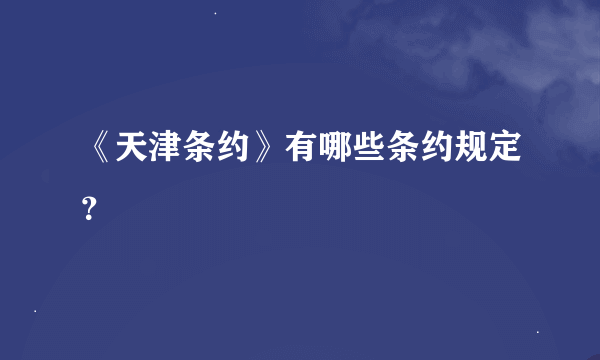 《天津条约》有哪些条约规定？