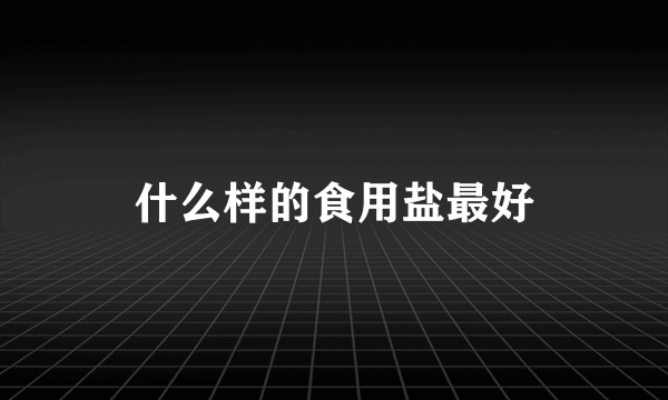 什么样的食用盐最好