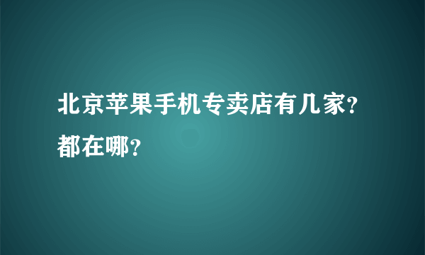 北京苹果手机专卖店有几家？都在哪？