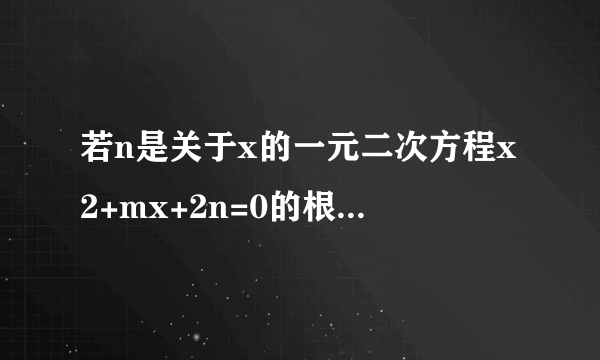 若n是关于x的一元二次方程x2+mx+2n=0的根,则m+n=