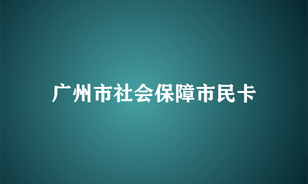 广州市社会保障市民卡