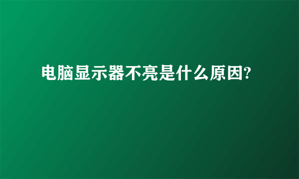 电脑显示器不亮是什么原因?